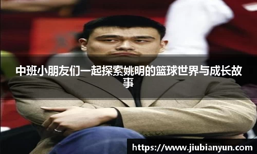 中班小朋友们一起探索姚明的篮球世界与成长故事