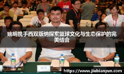 姚明携手西双版纳探索篮球文化与生态保护的完美结合