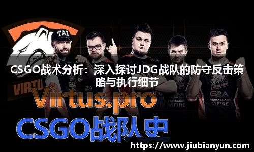 CSGO战术分析：深入探讨JDG战队的防守反击策略与执行细节