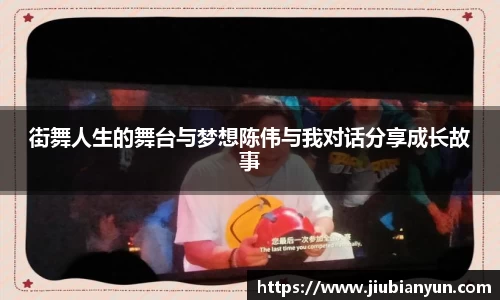 街舞人生的舞台与梦想陈伟与我对话分享成长故事