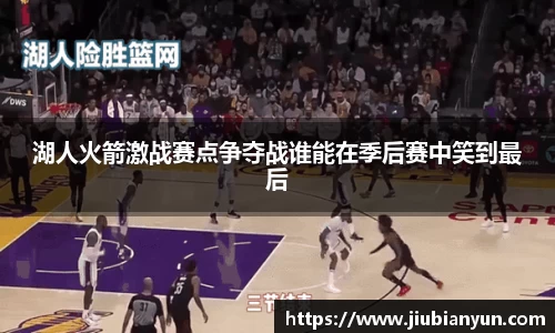 湖人火箭激战赛点争夺战谁能在季后赛中笑到最后