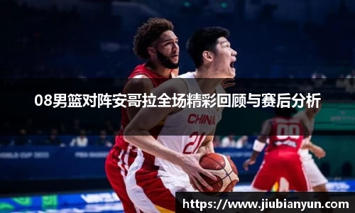 08男篮对阵安哥拉全场精彩回顾与赛后分析