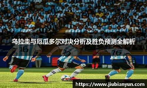 乌拉圭与厄瓜多尔对决分析及胜负预测全解析