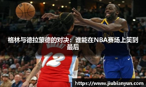 格林与德拉蒙德的对决：谁能在NBA赛场上笑到最后