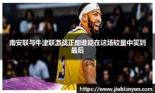 南安联与牛津联激战正酣谁能在这场较量中笑到最后