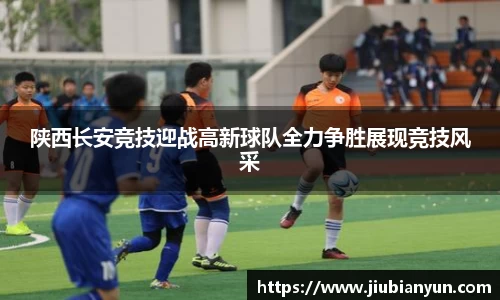 陕西长安竞技迎战高新球队全力争胜展现竞技风采