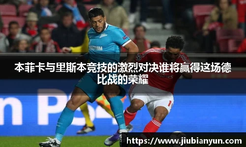 本菲卡与里斯本竞技的激烈对决谁将赢得这场德比战的荣耀