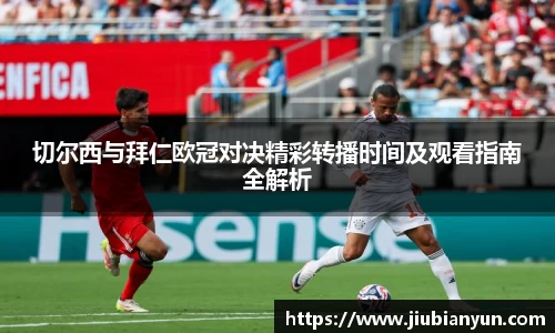 切尔西与拜仁欧冠对决精彩转播时间及观看指南全解析