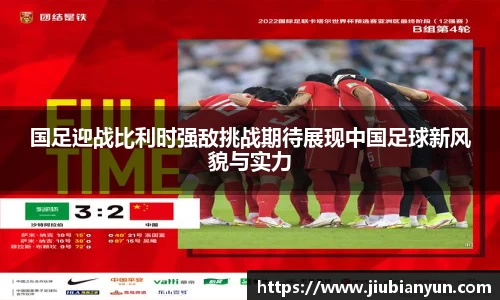 国足迎战比利时强敌挑战期待展现中国足球新风貌与实力