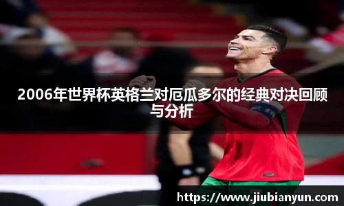 2006年世界杯英格兰对厄瓜多尔的经典对决回顾与分析