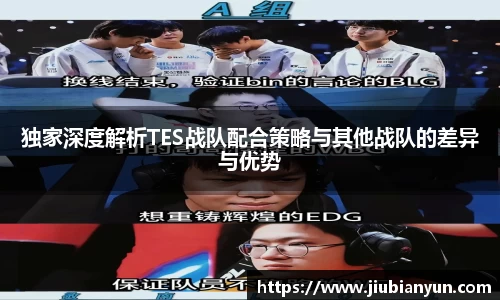 独家深度解析TES战队配合策略与其他战队的差异与优势
